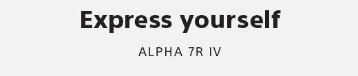 Express yourself | ALPHA 7R IV