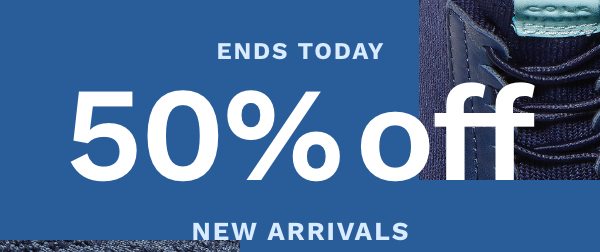 Ends Today! 50% off New Arrivals