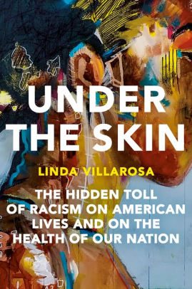 BOOK | Under the Skin: The Hidden Toll of Racism on American Lives and on the Health of Our Nation by Linda Villarosa