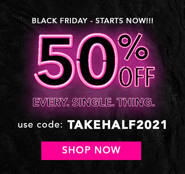 50% Off Everything - Use code: TAKEHALF2021