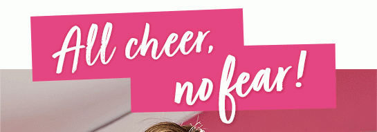 All cheer, no fear!