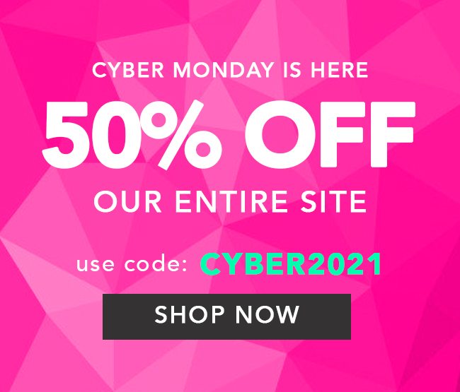 50% Off Everything - Use code: CYBER2021