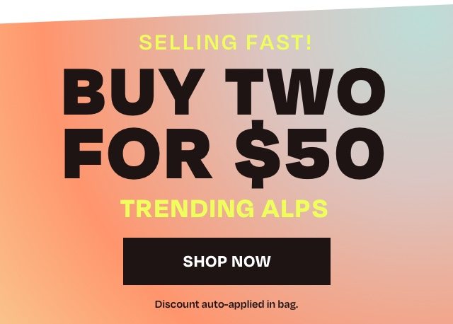 Selling Fast - Buy Two for 50 Trending Alps
