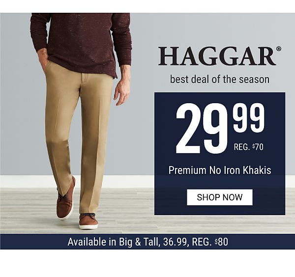 Haagar - best deal of the season - $29.99 Premium No Iron Khakis. Shop Now.