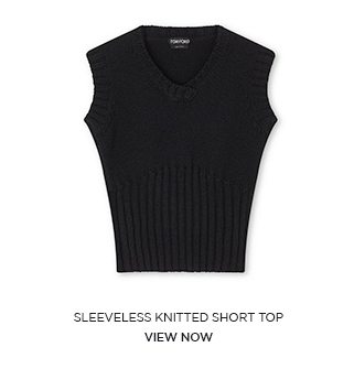 SLEEVELESS KNITTED SHORT TOP. VIEW NOW.
