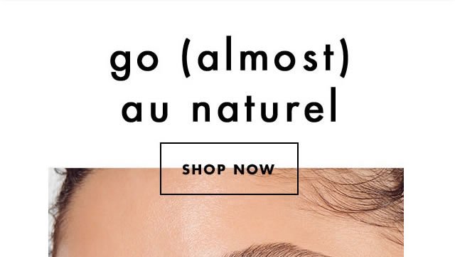 go (almost) au naturel. Shop Now