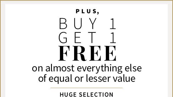 Plus, Buy 1 Get 1 Free On Almost Everything Else
