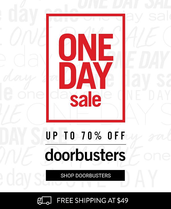 ONE DAY SALE - Up to 70% off Doorbusters. Shop Doorbusters.