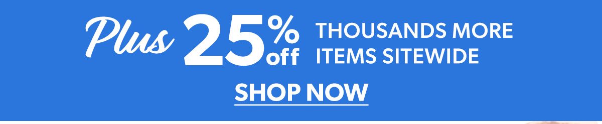 Plus 25% Off Thousands More Items Sitewide. Shop Now