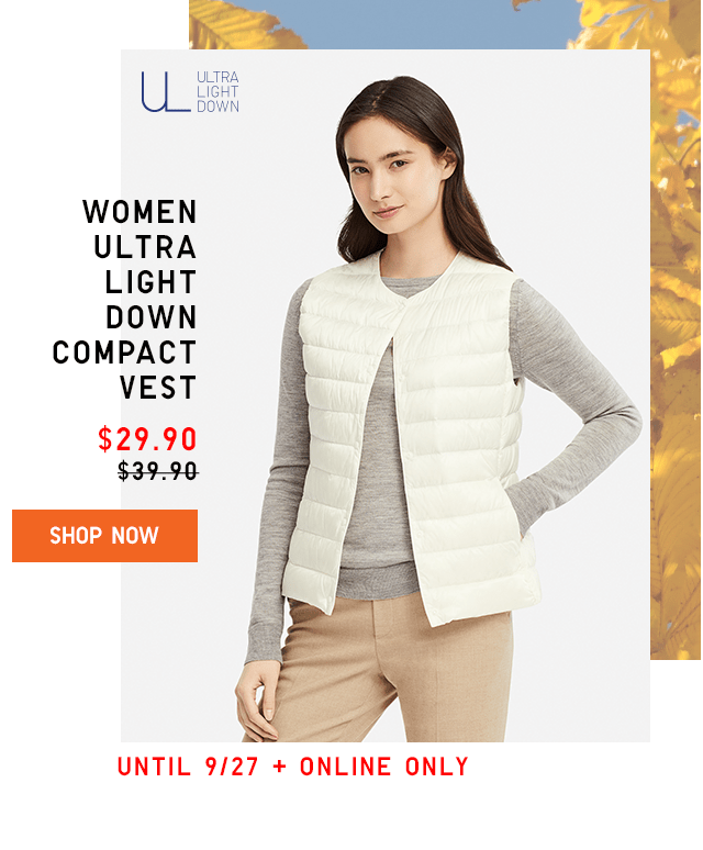 WOMEN ULTRA LIGHT DOWN COMPACT VEST $29.90 - SHOP NOW