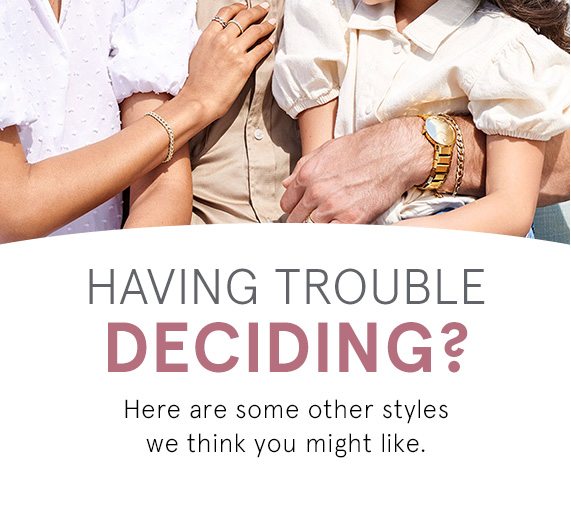 Having trouble deciding? Here are some other styles we think you might like.