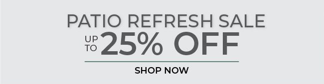 Patio Refresh Sale | Up to 25% Off | Shop Now
