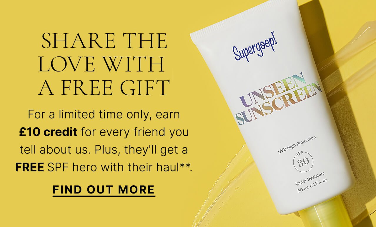 SHARE THE LOVE WITH A FREE GIFT For a limited time only, earn £10 credit for every friend you tell about us. Plus, they'll get a FREE SPF hero with their haul**. FIND OUT MORE