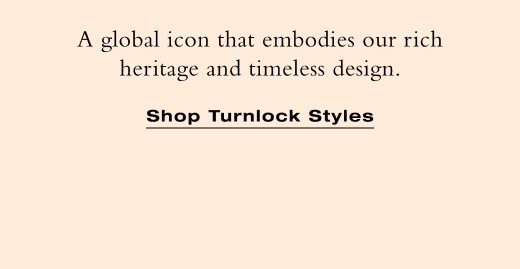 A global icon that embodies our rich heritage and timeless design. SHOP TURNLOCK STYLES