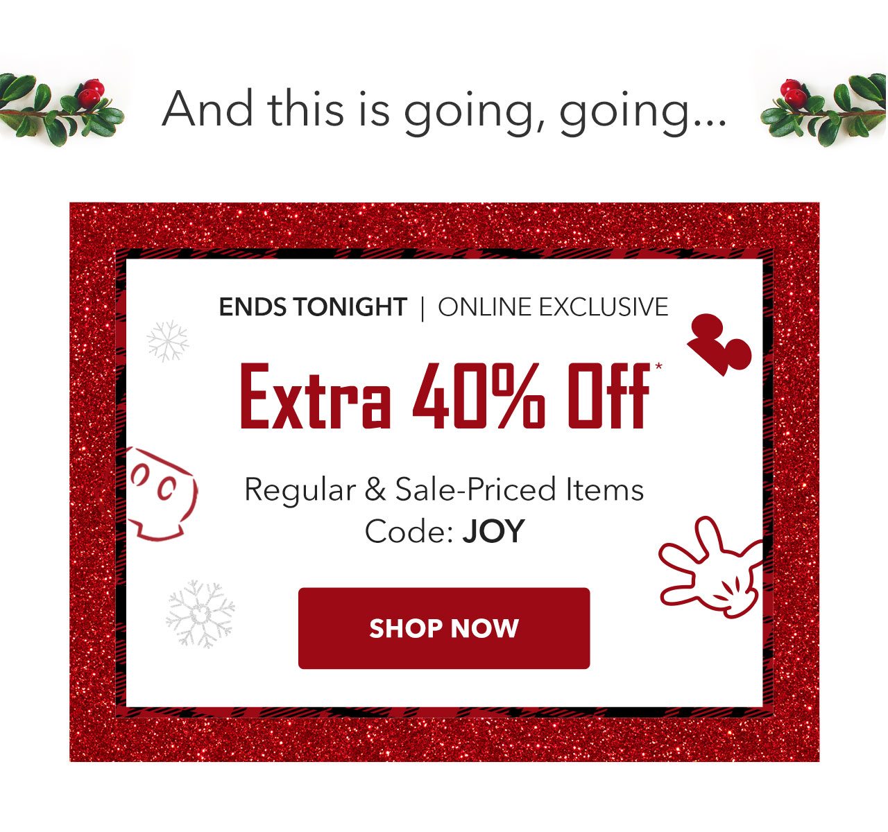 And this is going, going... | ENDS TONIGHT | ONLINE EXCLUSIVE | Extra 40% Off Regular & Sale-Priced Items | Code: JOY | Shop Now