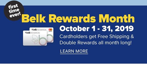 First Time Ever! Belk Rewards Month - October 1-31, 2019 Cardholders get Free Shipping & Double Rewards all month long! - Learn More