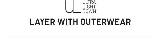 HEADER 4 - ULTRA LIGHT DOWN LAYER WITH OUTERWEAR