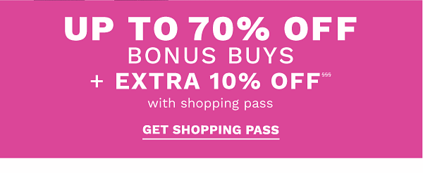 Up to 70% off Bonus Buys + extra 10% off§§§ with shopping pass. Get Shopping Pass.