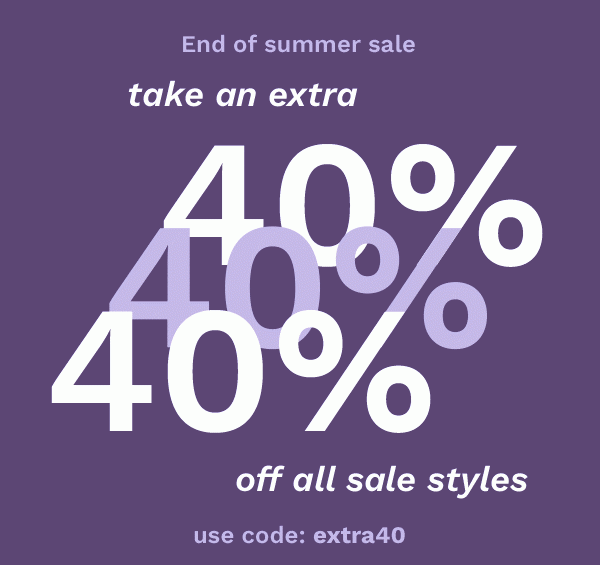 End of summer sale | Take an extra 40% off all sale styles | USE CODE: EXTRA40