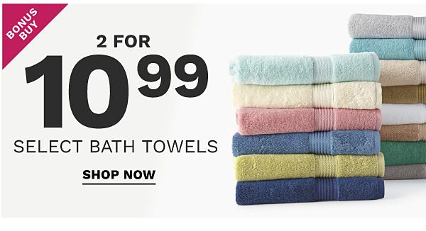 Bonus Buy - 2 for $10.99 select bath towels. Shop Now.