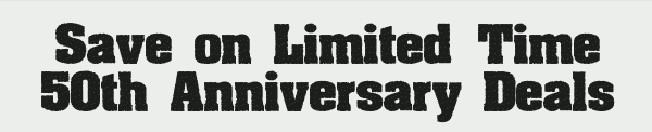Save on Limited-Time 50th Anniversary Deals