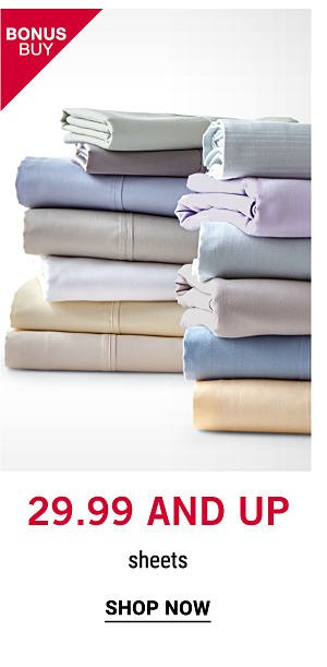 Bonus Buy - 29.99 and up sheets. Shop Now.