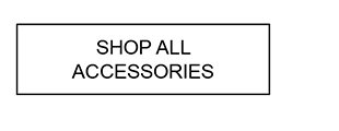 SHOP ALL ACCESSORIES