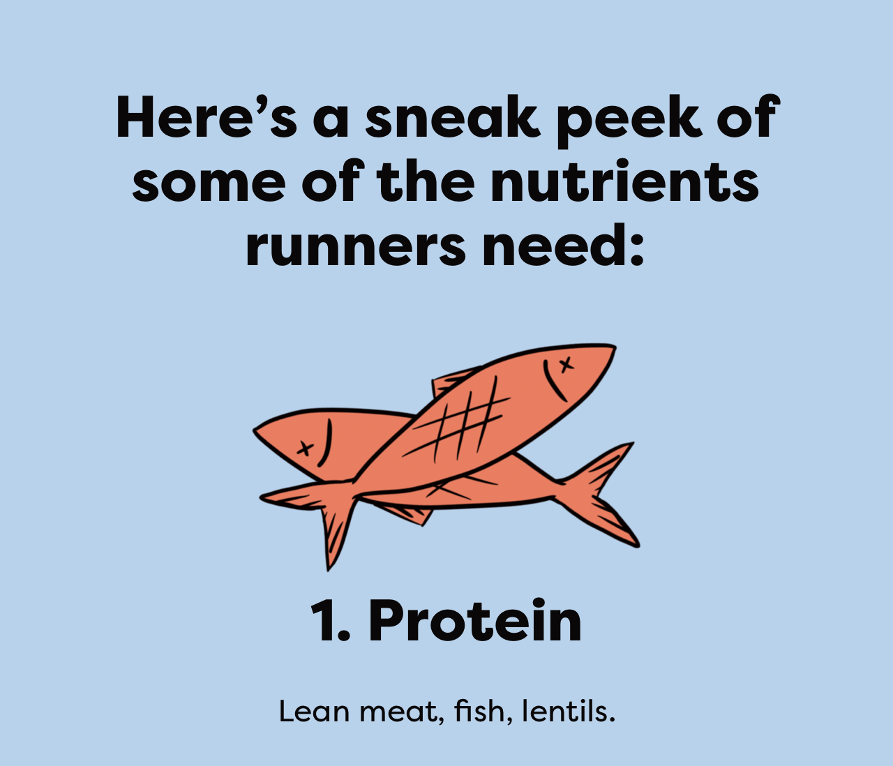 Here's a sneak peek of some of the nutrients runners need: 1. Protein - Lean meat, fish, lentils.