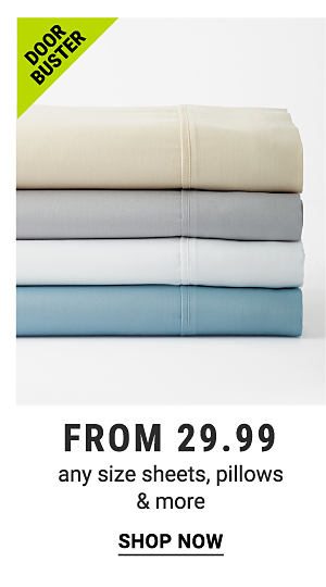 Doorbusters - Any size sheets, pillows & more from $29.99. Shop Now.