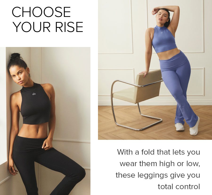 CHOOSE YOUR RISE With a fold that lets you wear them high or low, these leggings give you total control SHOP NOW