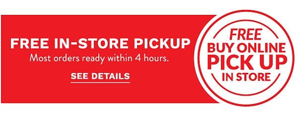 Free In Store pickup - Most orders ready within 4 hours. See Details.