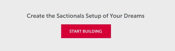 Create the Sactionals Setup of Your Dreams | START BUILDING >>