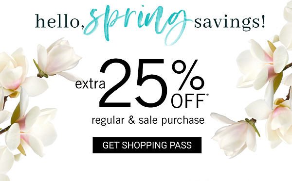 Hello Spring Savings! Extra 25% off regular & sale purchase. Get Shopping Pass.