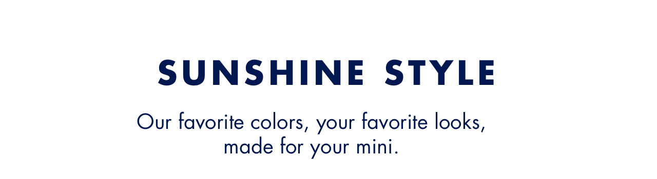 Our favorite colors, your favorite looks, made for your mini.