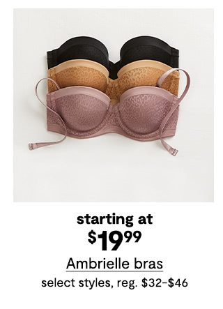 Starting at $19.99 Ambrielle bras, select styles, regular price $32 to $46