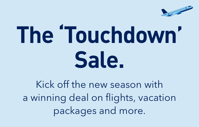 The Touchdown Sale. Kick off the new season with winning deal on flights, vacation packages and more.