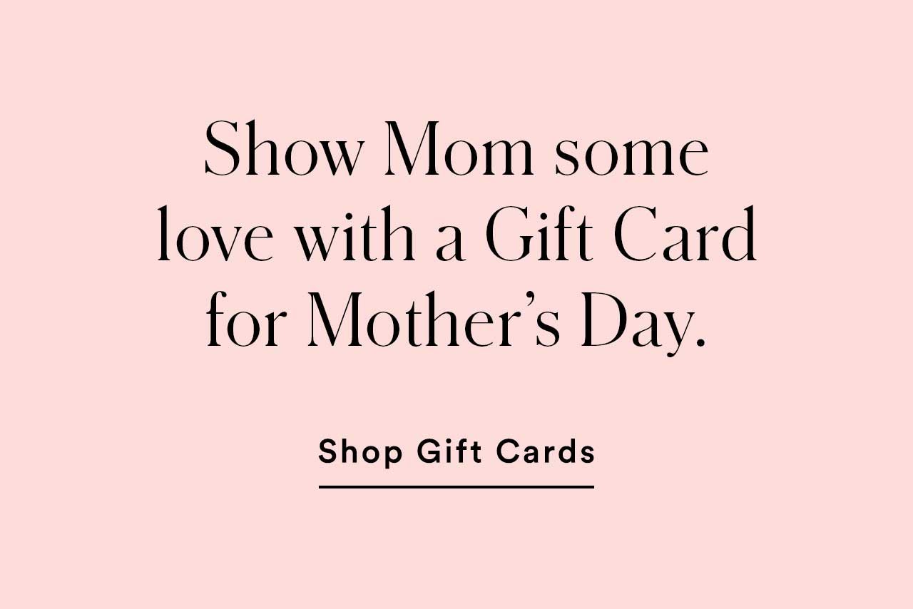 Show Mom some love with a Gift Card for Mother’s Day. | Shop Gift Cards