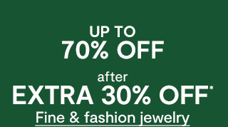 UP TO 70% OFF after EXTRA 30% OFF* Fine & fashion jewelry, select styles