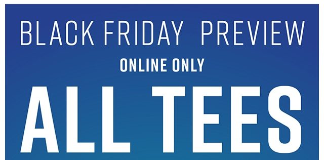 Black Friday Preview Online Only All Tees $10