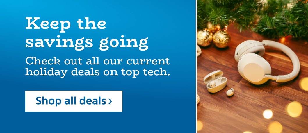 Keep the savings going | Check out all our current holiday deals on top tech