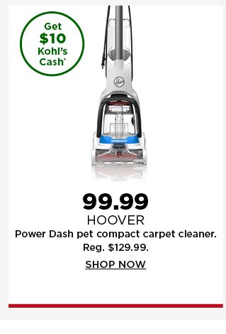 99.99 hoover power dash pet compact carpet cleaner. regularly $129.99. shop now.