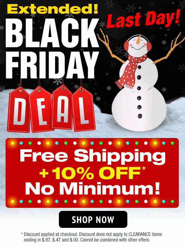 Black Friday Deal = Free Shipping + 10% Off No Minimum Order!
