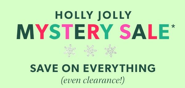 Holly jolly mystery sale*. Save on everything (even clearance!)