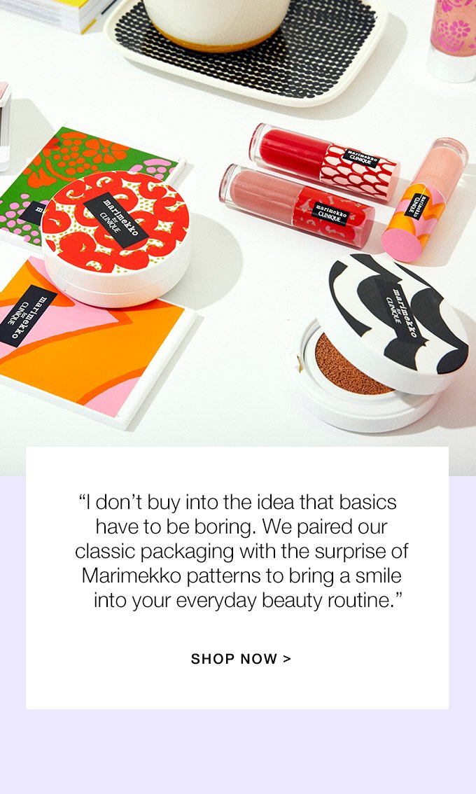 I don’t buy into the idea that basics have to be boring. We paired our classic packaging with the surprise of Marimekko patterns to bring a smile into your everyday beauty routine. SHOP NOW