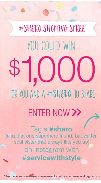 #shero shopping spree. You could win $1,000 for you and a #shero to share. Enter now. Tag a #shero (aka that one superhero friend, babysitter, soul sister that always lifts you up) on Instagram with #servicewithstyle. *See maurices.com/sweepstakes/rules for full contest rules and regulations. @emily_soto @throughlauraslens