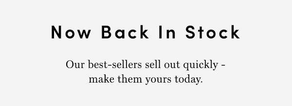 Now Back In Stock | Our best-sellers sell out quickly - make them yours today.