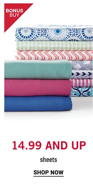 Bonus Buy - 14.99 and up sheets. Shop Now.