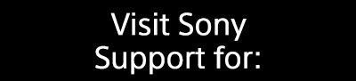 Visit Sony Support for: