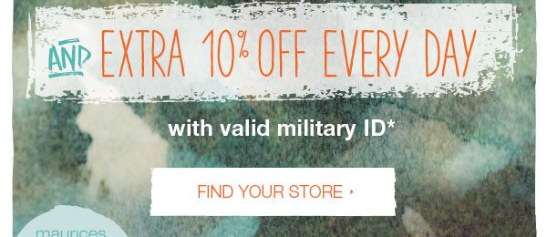 And extra 10% off every day with valid military ID*. Find your store.