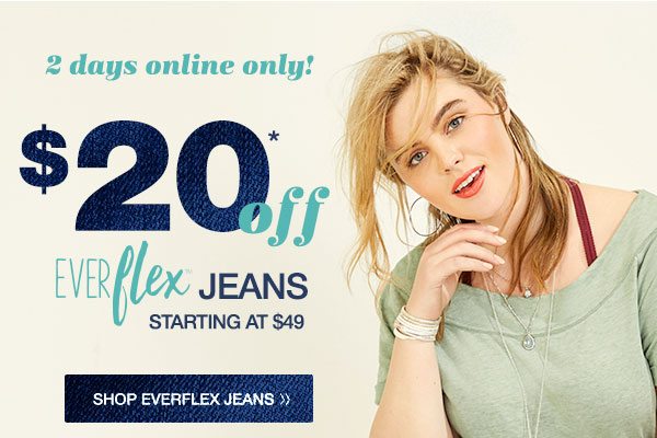 2 days online only! $20* off Everflex jeans starting at $49. Shop everflex jeans